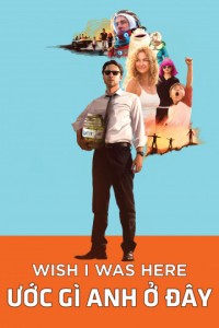 Ước Gì Anh Ở Đây - Wish I Was Here (2014)